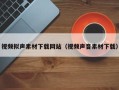 开封视频拟声素材下载网站（视频声音素材下载）