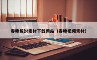 开封春晚解说素材下载网站（春晚视频素材）